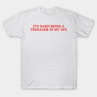 It's Hard Being A Teenager In My 30's T-Shirt